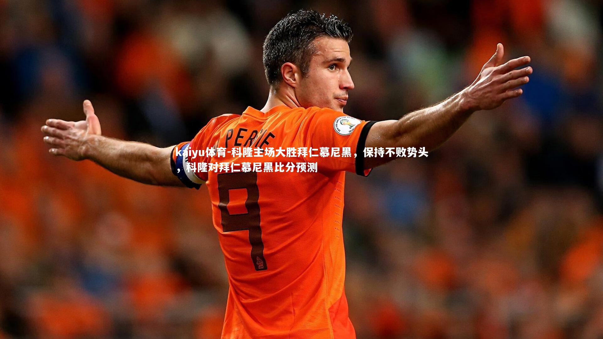 kaiyu体育-科隆主场大胜拜仁慕尼黑，保持不败势头，科隆对拜仁慕尼黑比分预测