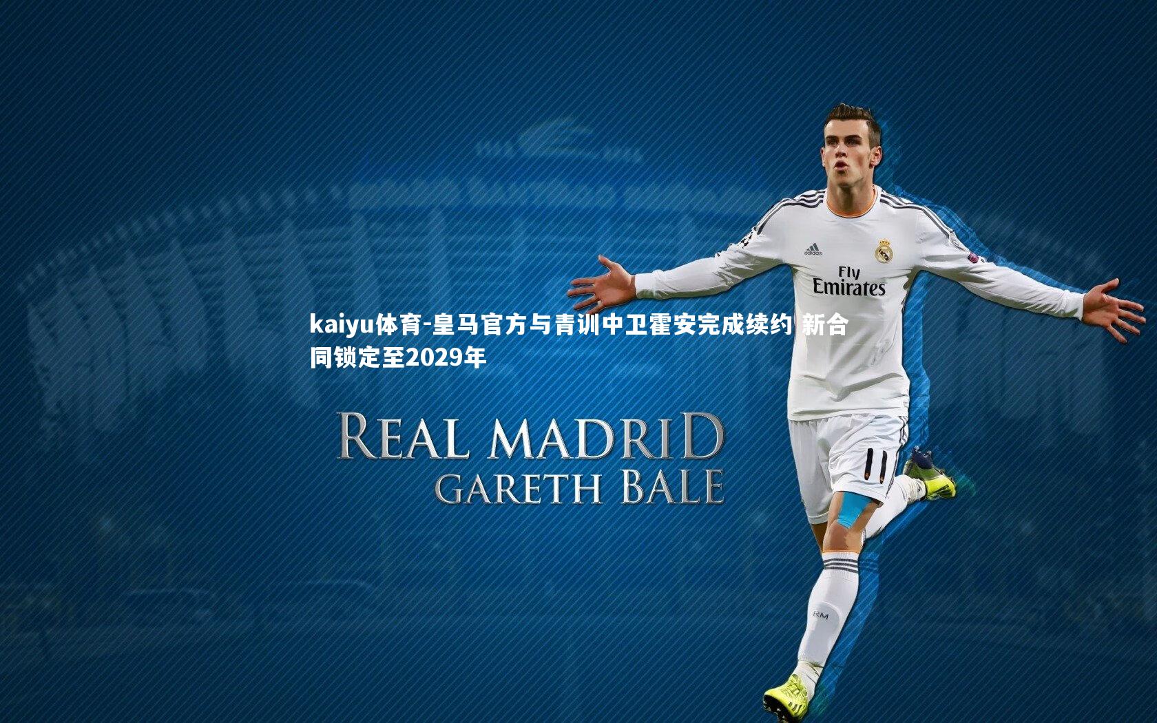 皇马官方与青训中卫霍安完成续约 新合同锁定至2029年