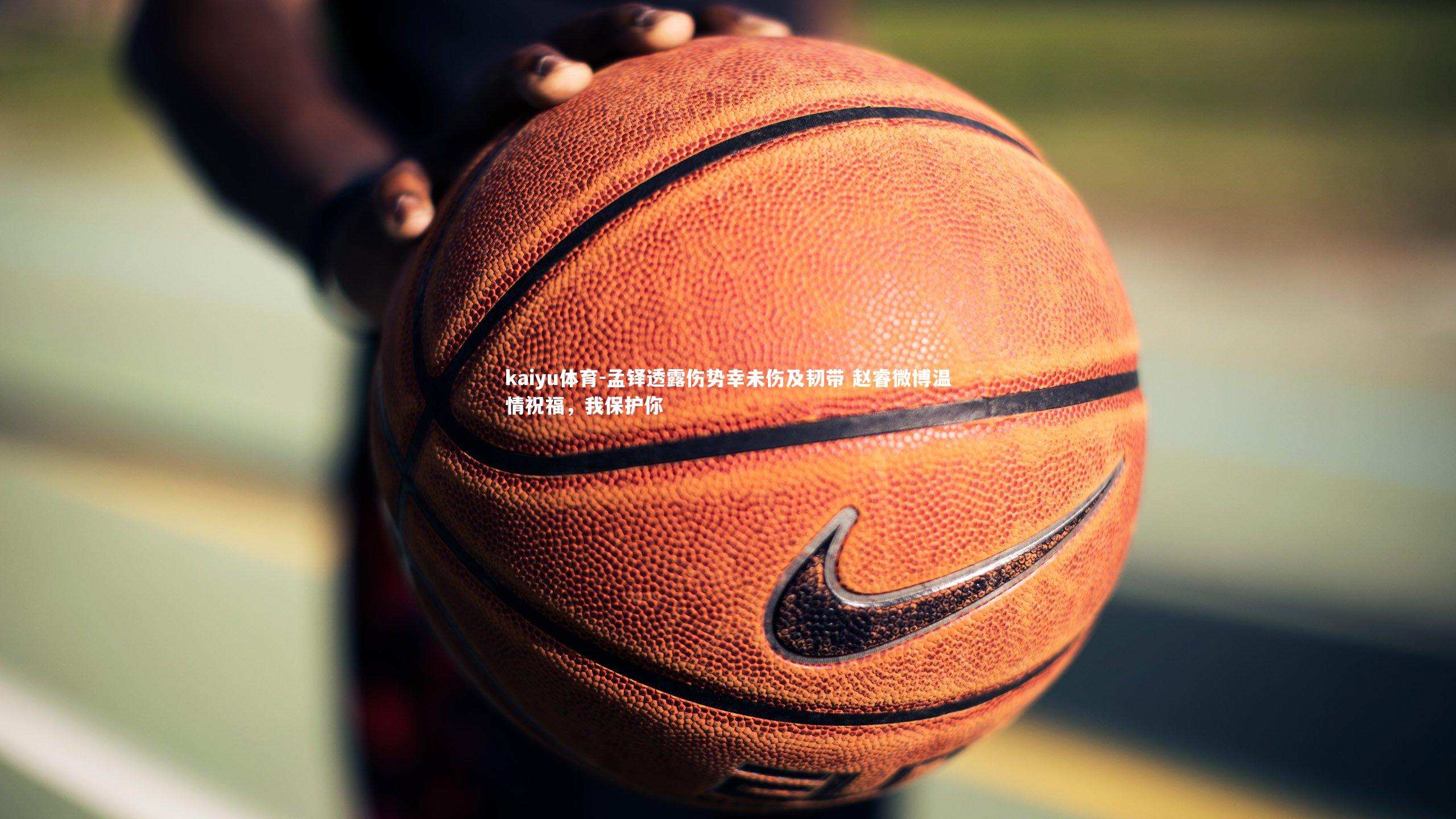 孟铎透露伤势幸未伤及韧带 赵睿微博温情祝福，我保护你